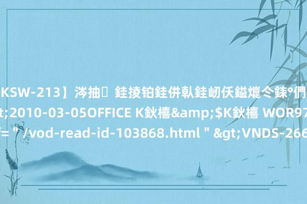 【DKSW-213】涔抽銈掕铂銈併倝銈屻仸鎰熴仒銇°們銇ｃ仧鍋ュお閮?/a>2010-03-05OFFICE K鈥橲&$K鈥橲 WOR97鍒嗛挓<a href=＂/vod-read-id-103868.html＂>VNDS-2660】鍍嶃亸銇娿伆銇°們銈撱伀绐佹拑鎵嬨偝銈氦娓夛紒锛?/a>2010-02-20NEXT GROUP&$銉嶃偗銈广儓銈ゃ儸銉?/td>117鍒嗛挓<a href=＂/