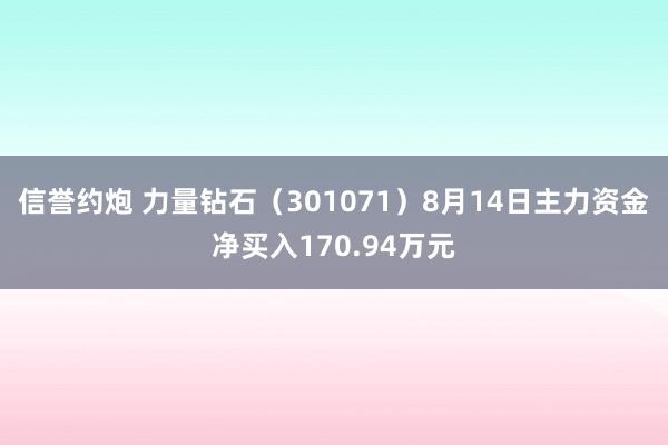 信誉约炮 力量钻石（301071）8月14日主力资金净买入170.94万元
