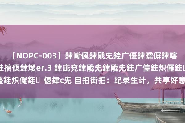 【NOPC-003】銉嶃偑銉戙兂銈广儓銉曘偋銉嗐偅銉冦偡銉ャ儫銉ャ兗銈搞偄銉燰er.3 銉庛兗銉戙兂
