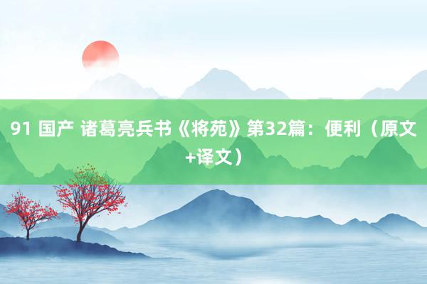 91 国产 诸葛亮兵书《将苑》第32篇：便利（原文+译文）